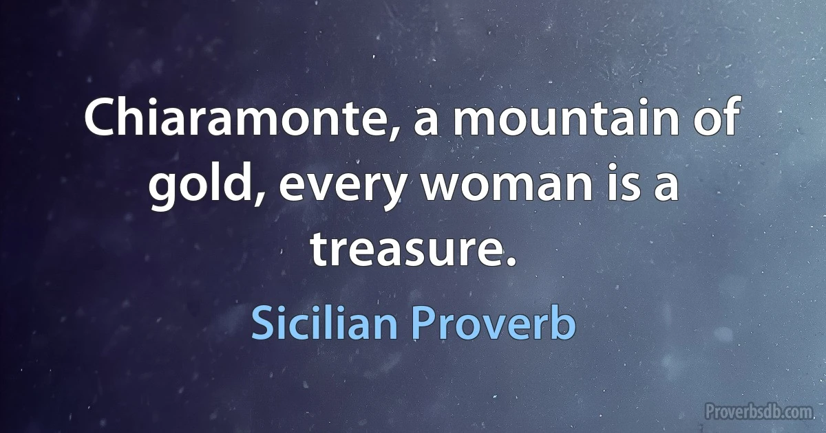 Chiaramonte, a mountain of gold, every woman is a treasure. (Sicilian Proverb)