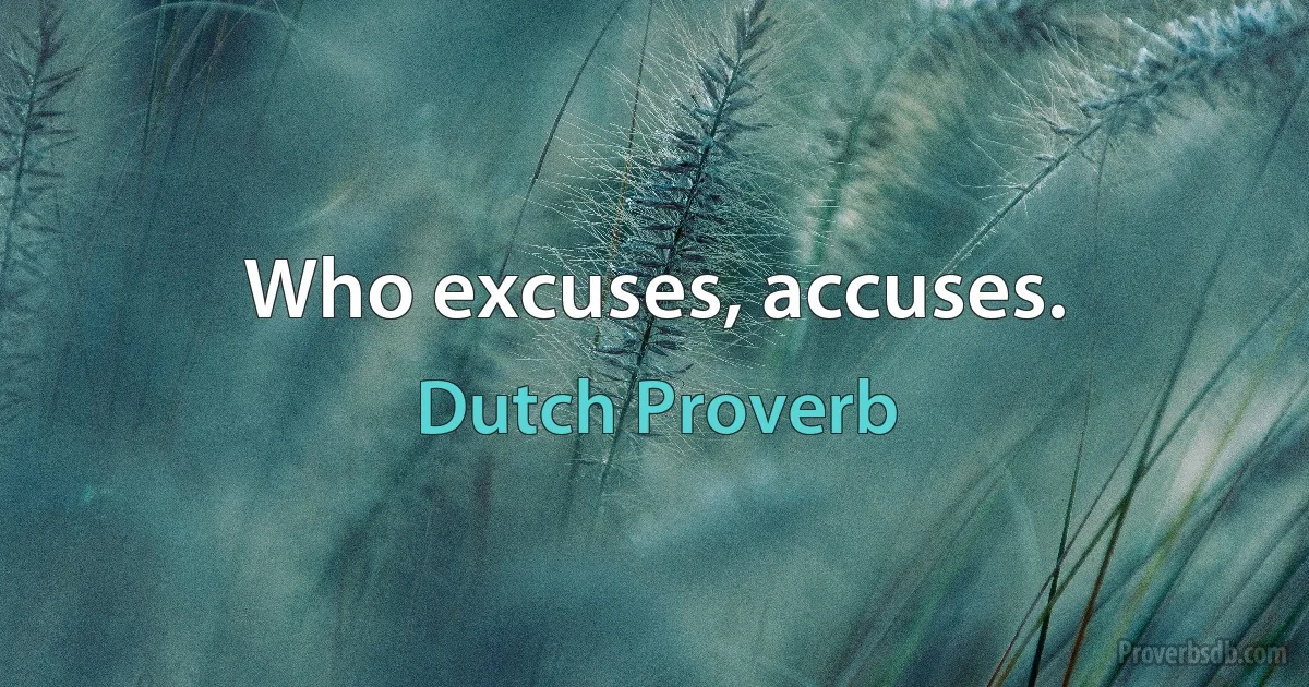 Who excuses, accuses. (Dutch Proverb)