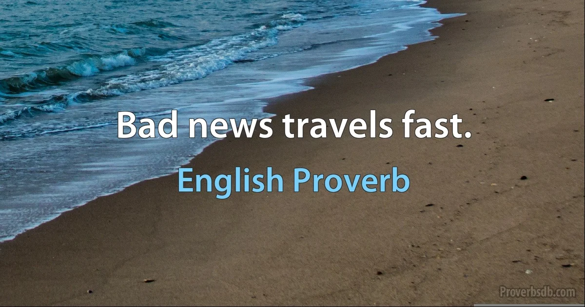 Bad news travels fast. (English Proverb)