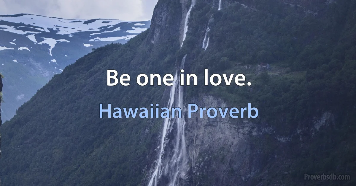 Be one in love. (Hawaiian Proverb)