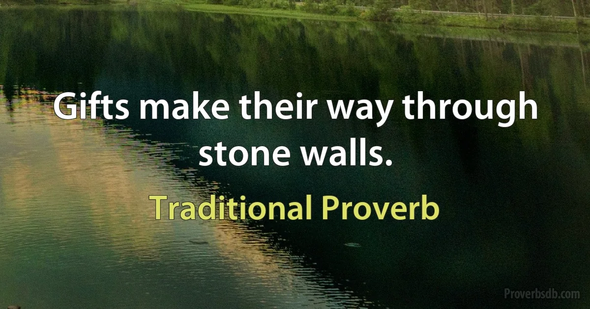 Gifts make their way through stone walls. (Traditional Proverb)