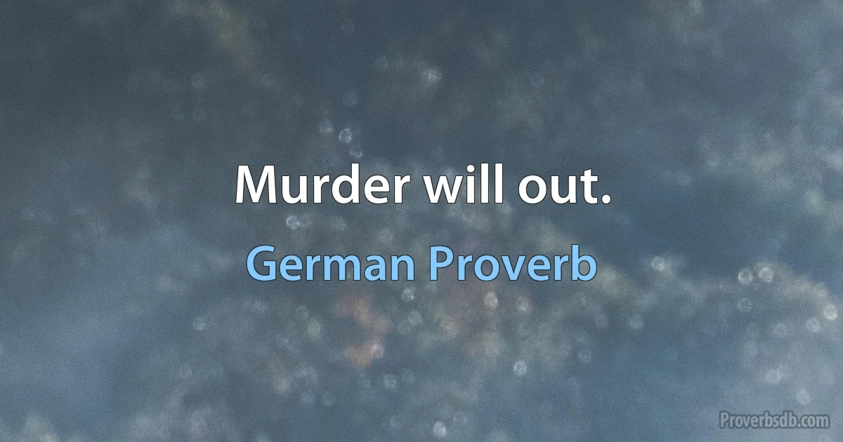 Murder will out. (German Proverb)