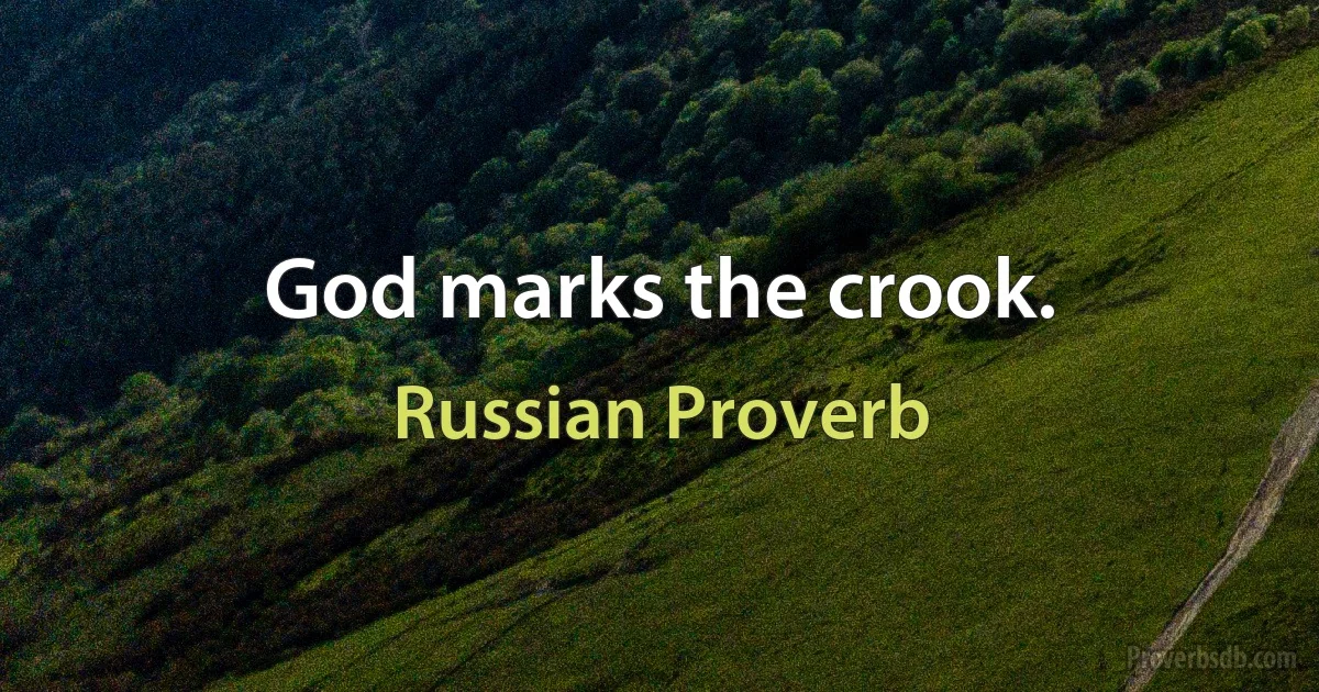 God marks the crook. (Russian Proverb)