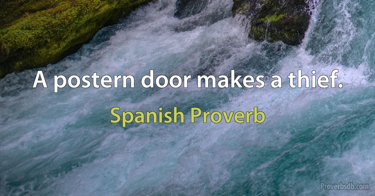 A postern door makes a thief. (Spanish Proverb)