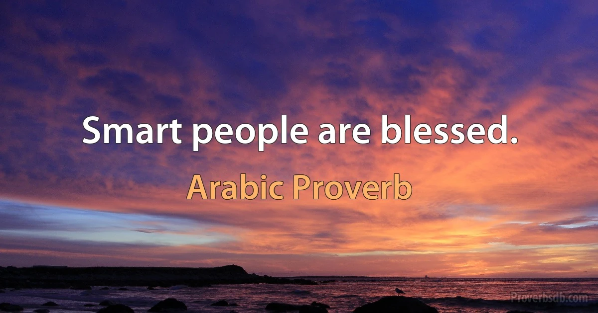 Smart people are blessed. (Arabic Proverb)