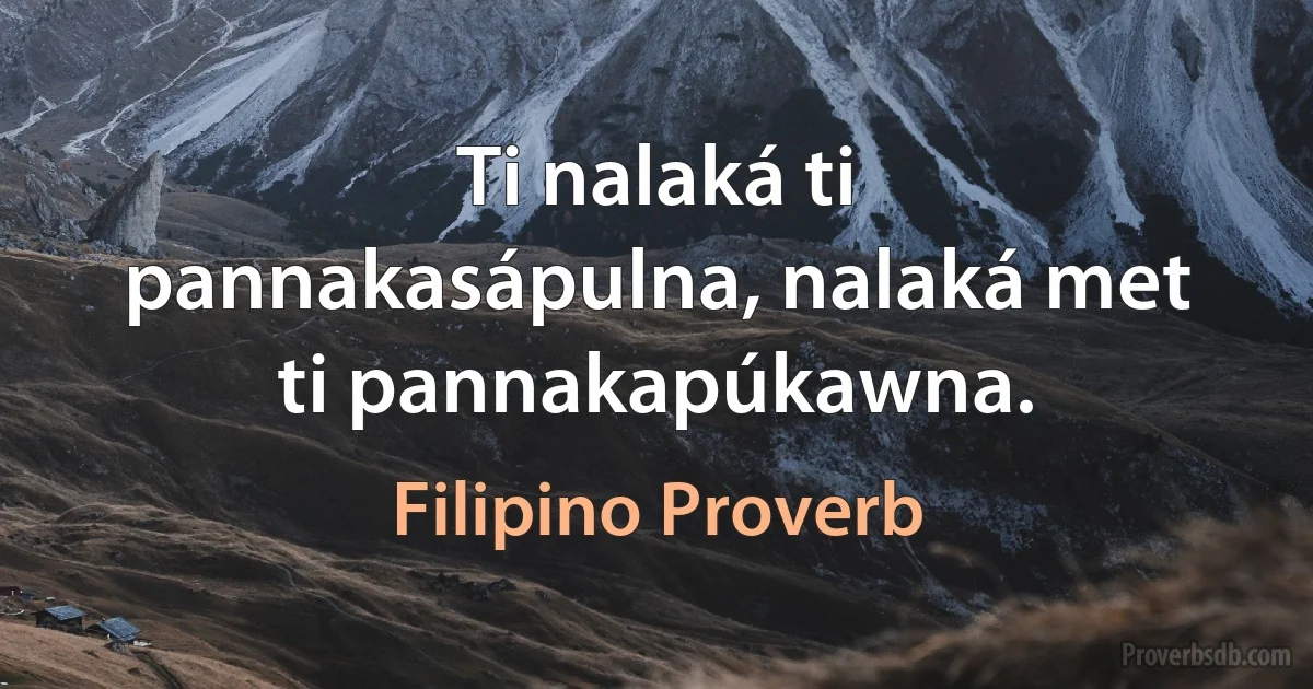 Ti nalaká ti pannakasápulna, nalaká met ti pannakapúkawna. (Filipino Proverb)