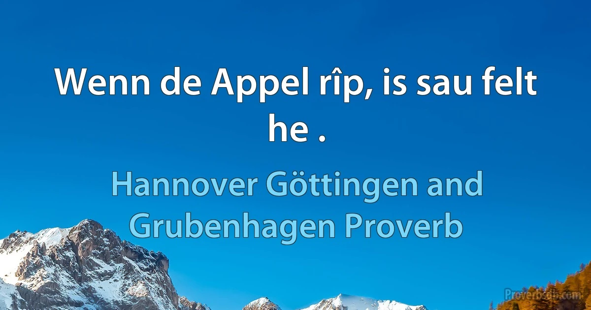 Wenn de Appel rîp, is sau felt he . (Hannover Göttingen and Grubenhagen Proverb)