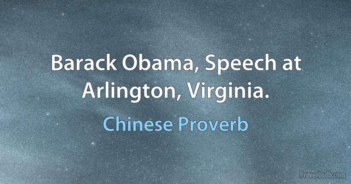 Barack Obama, Speech at Arlington, Virginia. (Chinese Proverb)