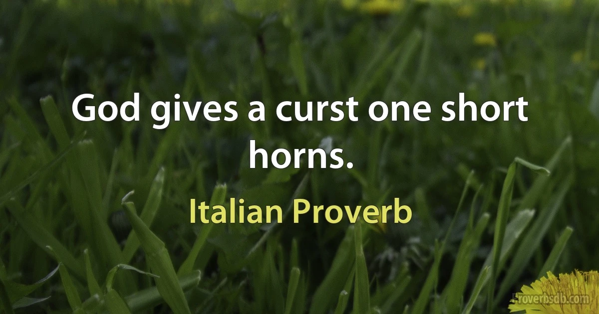 God gives a curst one short horns. (Italian Proverb)