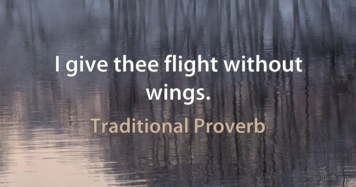 I give thee flight without wings. (Traditional Proverb)