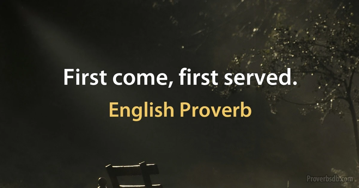 First come, first served. (English Proverb)