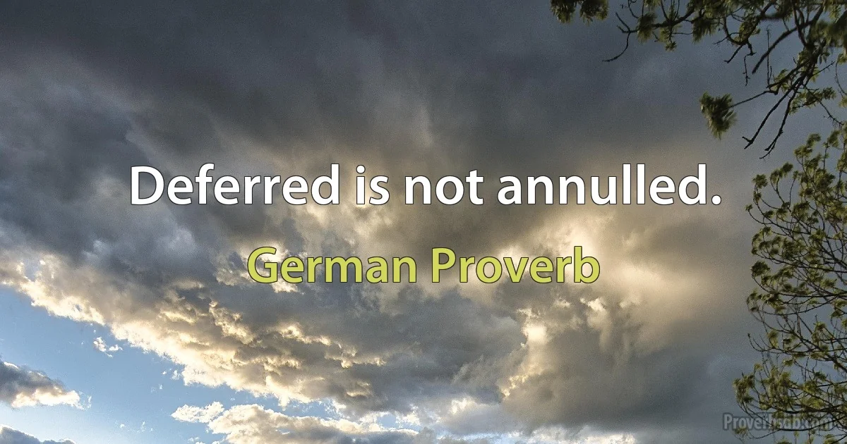 Deferred is not annulled. (German Proverb)