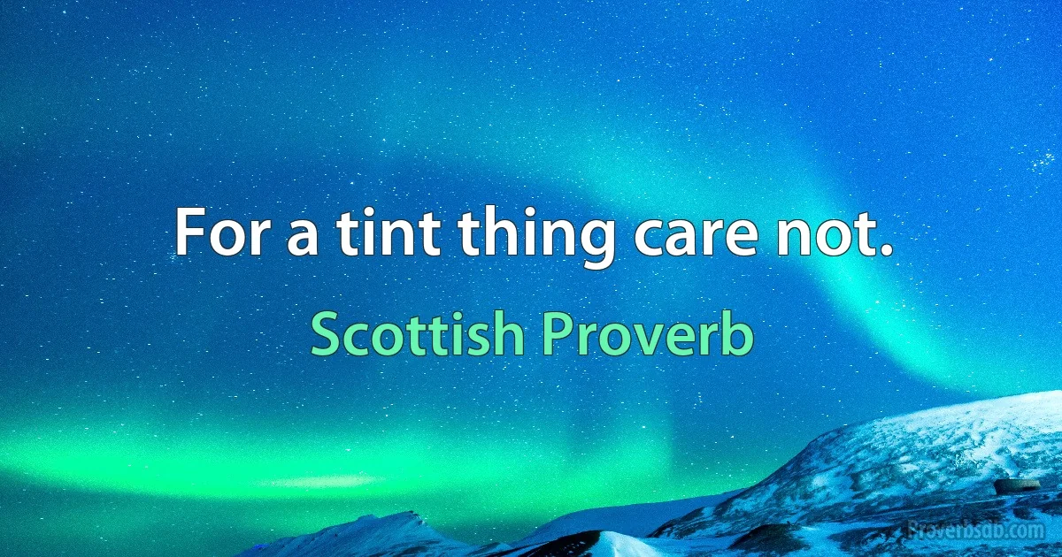 For a tint thing care not. (Scottish Proverb)