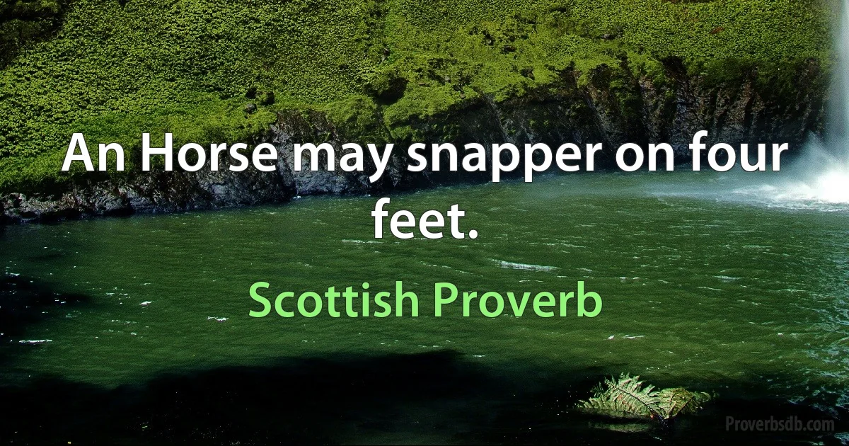 An Horse may snapper on four feet. (Scottish Proverb)