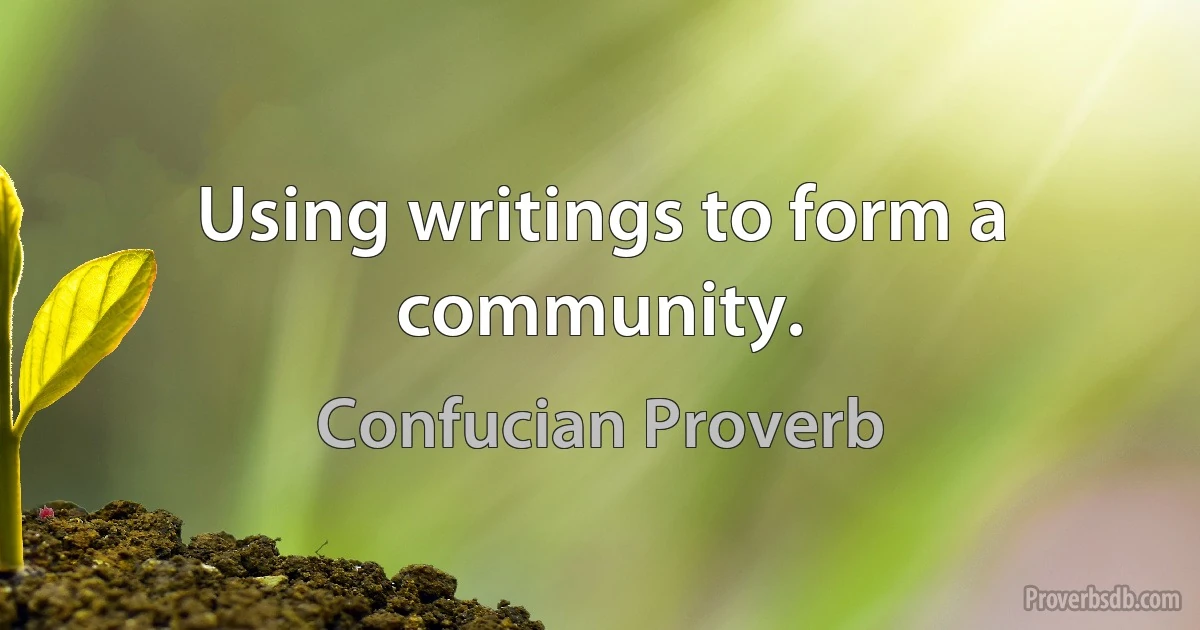 Using writings to form a community. (Confucian Proverb)