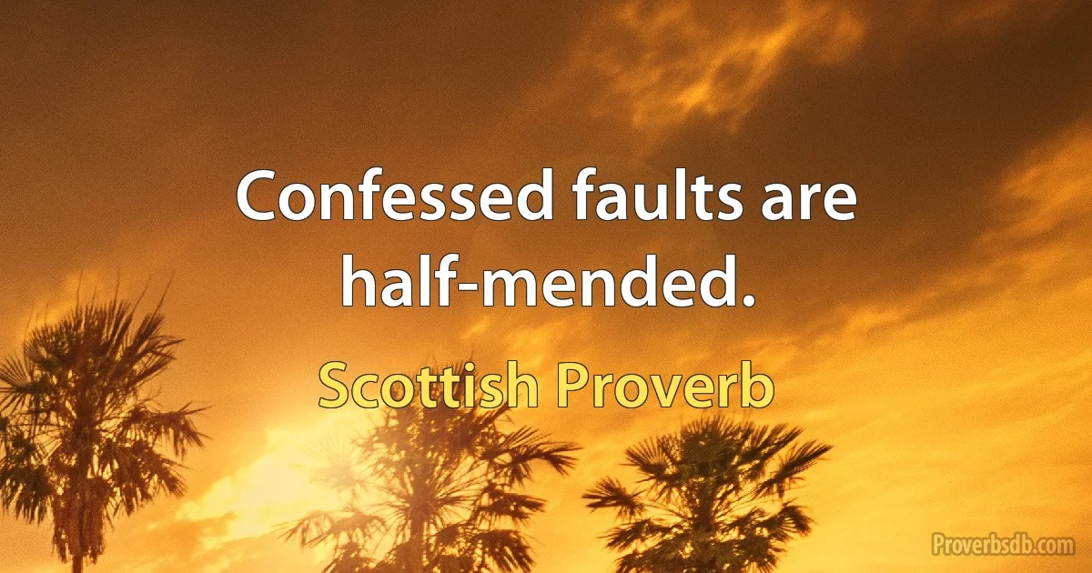 Confessed faults are half-mended. (Scottish Proverb)