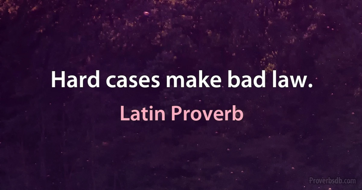 Hard cases make bad law. (Latin Proverb)