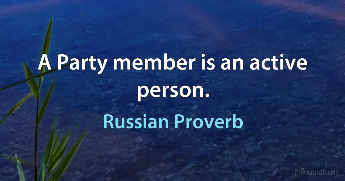 A Party member is an active person. (Russian Proverb)