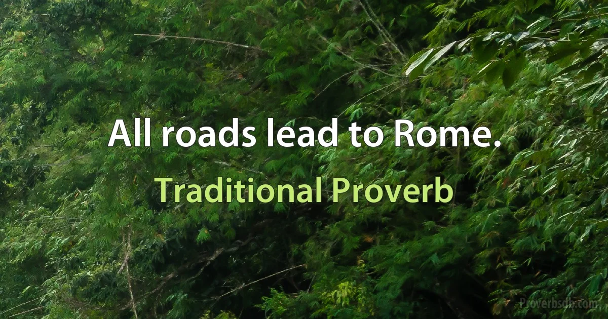 All roads lead to Rome. (Traditional Proverb)