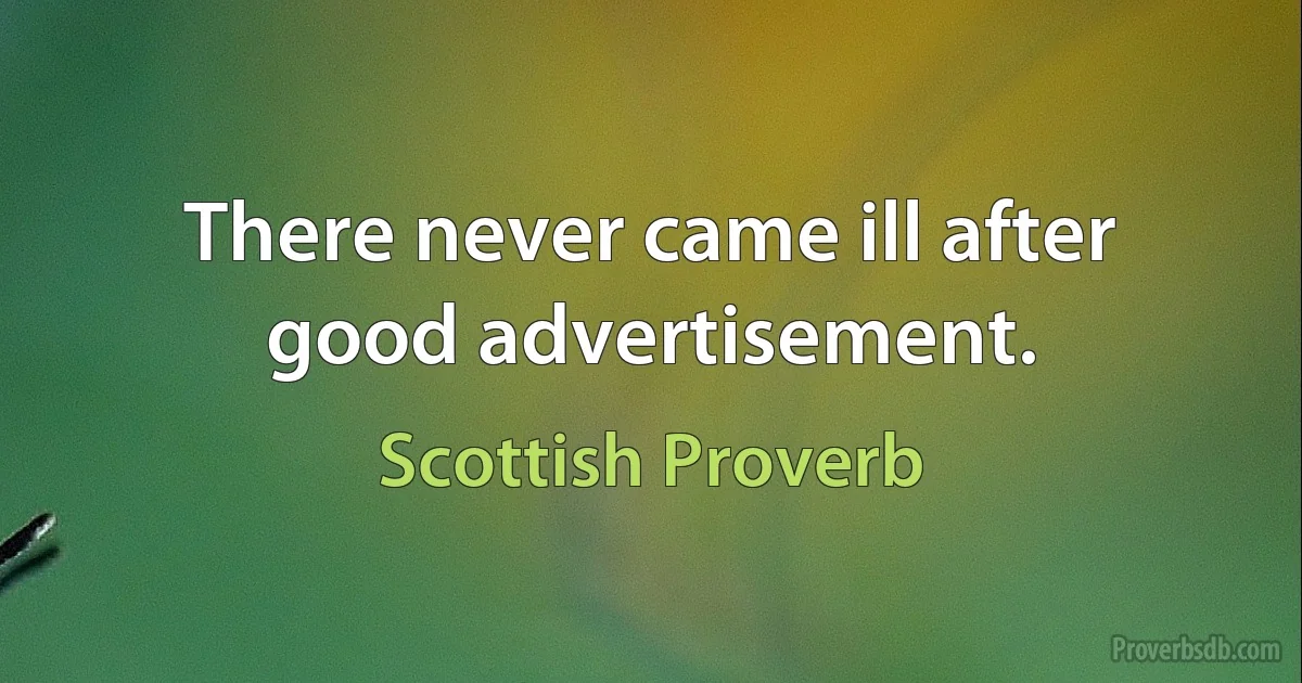 There never came ill after good advertisement. (Scottish Proverb)