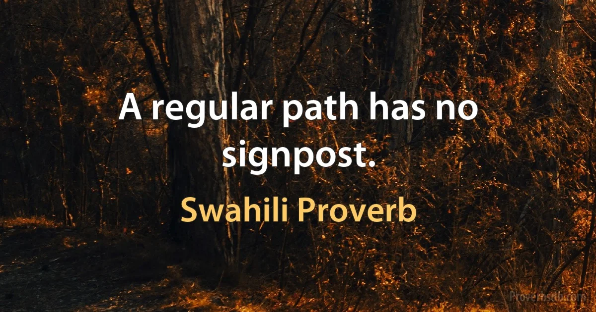 A regular path has no signpost. (Swahili Proverb)