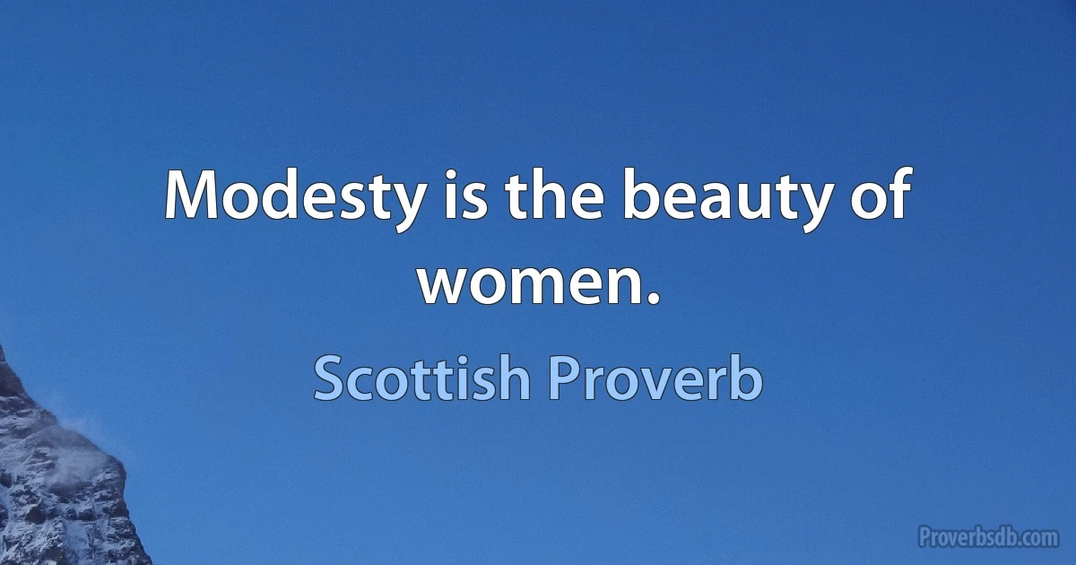 Modesty is the beauty of women. (Scottish Proverb)