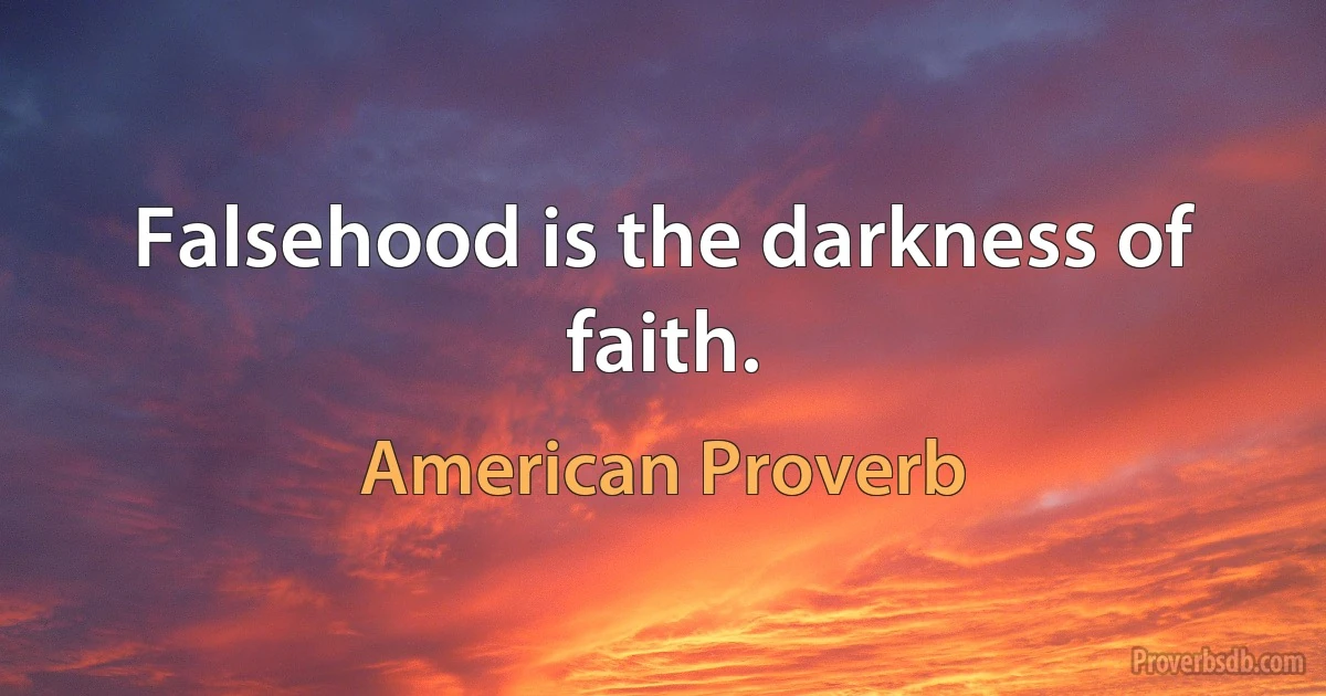 Falsehood is the darkness of faith. (American Proverb)