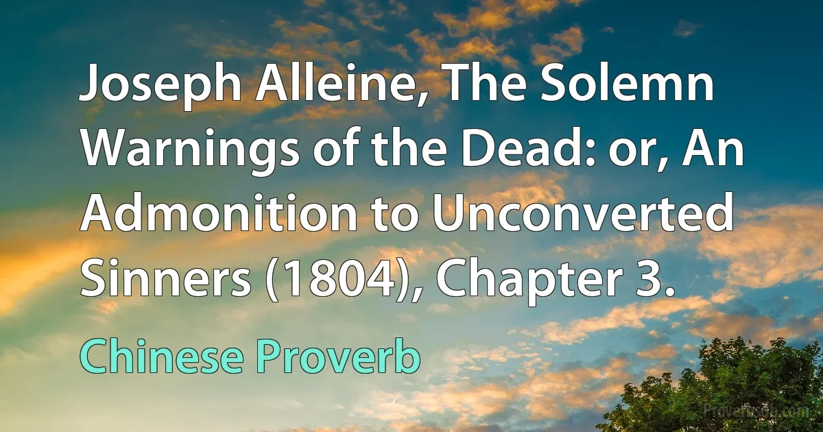 Joseph Alleine, The Solemn Warnings of the Dead: or, An Admonition to Unconverted Sinners (1804), Chapter 3. (Chinese Proverb)