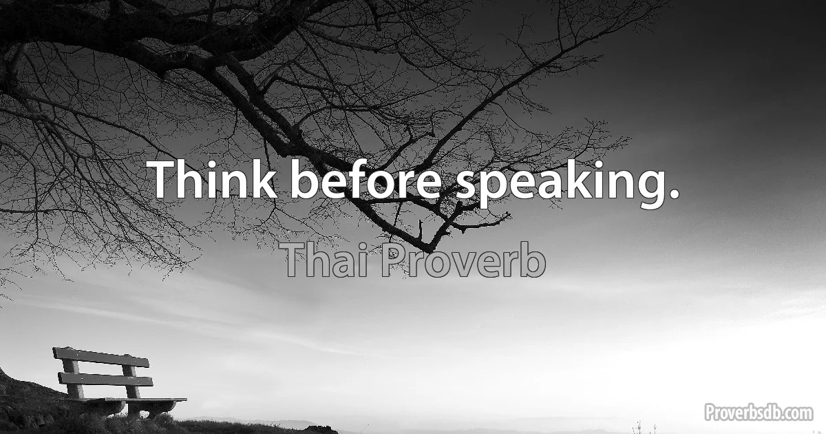 Think before speaking. (Thai Proverb)