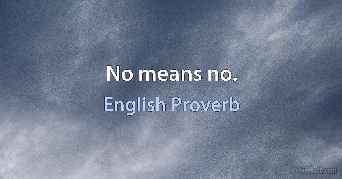 No means no. (English Proverb)