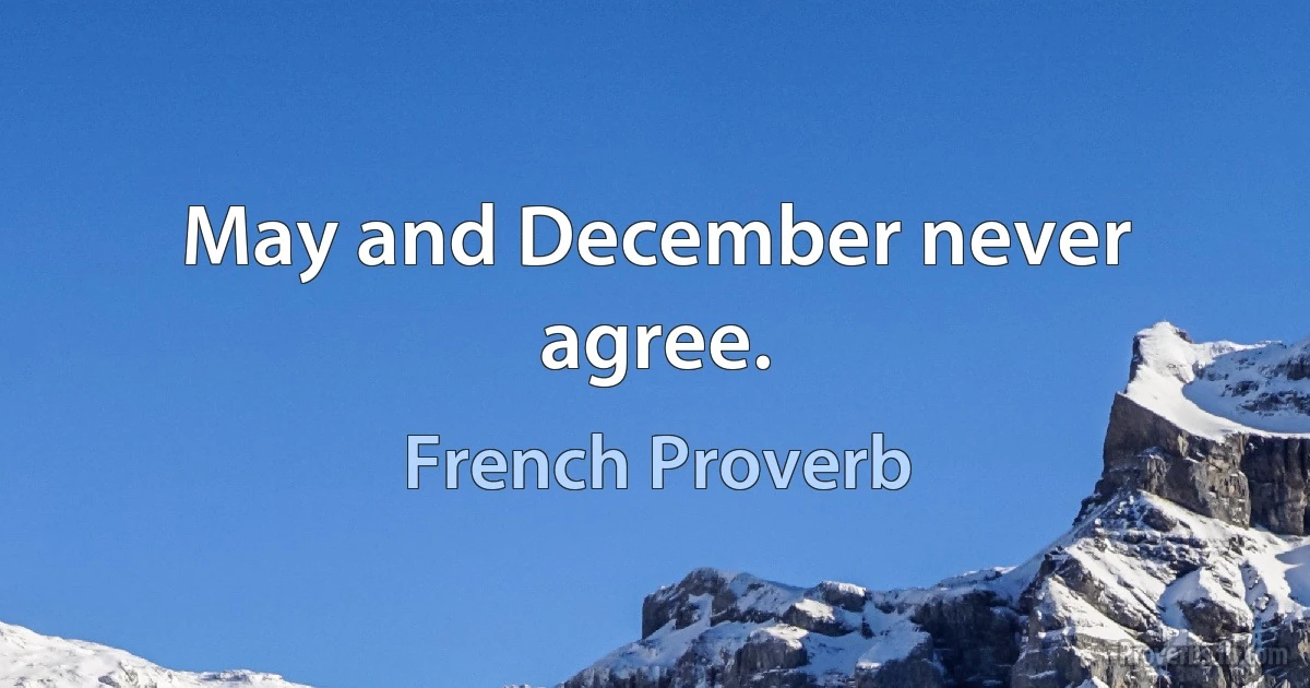 May and December never agree. (French Proverb)