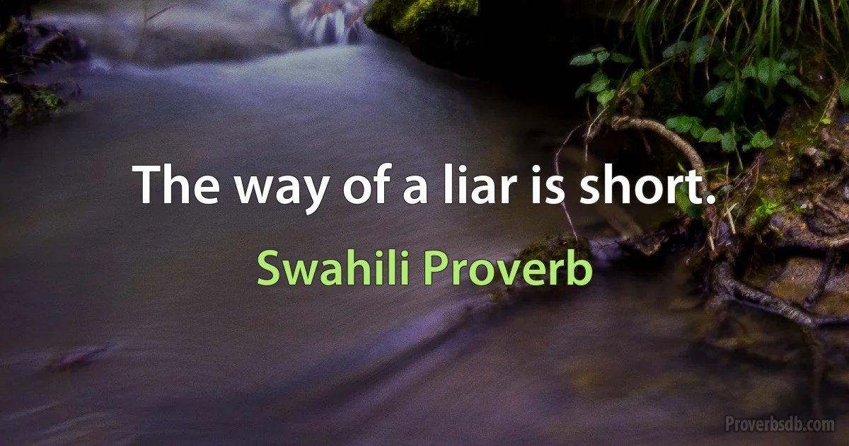 The way of a liar is short. (Swahili Proverb)