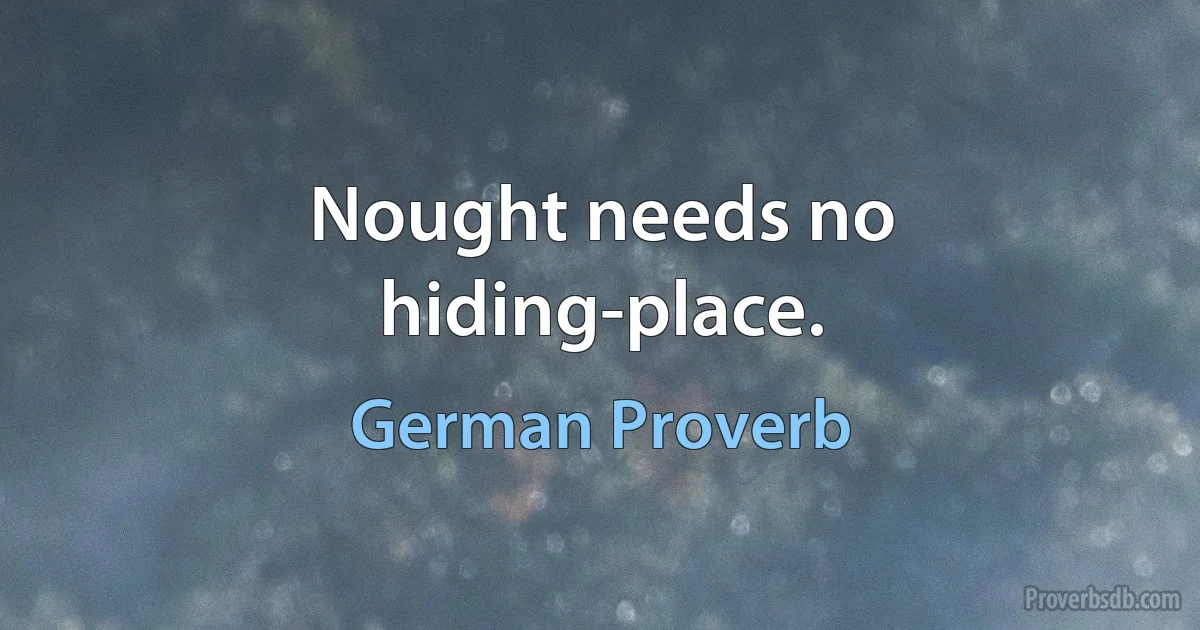 Nought needs no hiding-place. (German Proverb)