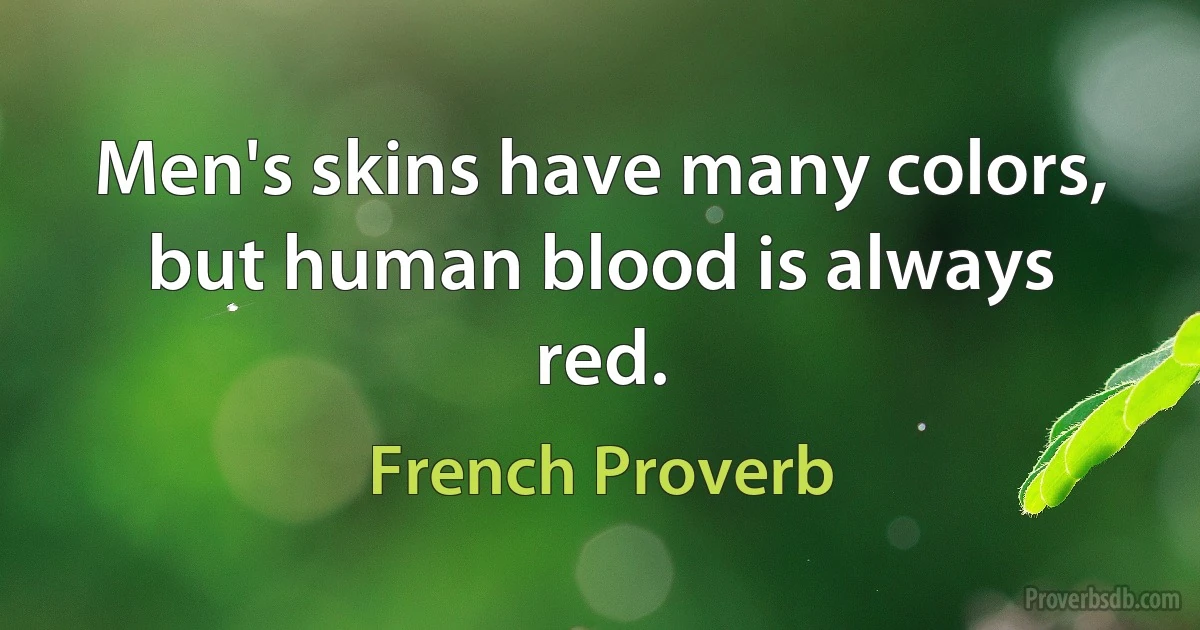 Men's skins have many colors, but human blood is always red. (French Proverb)