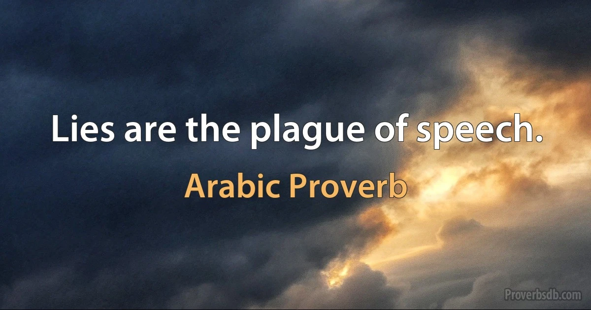 Lies are the plague of speech. (Arabic Proverb)