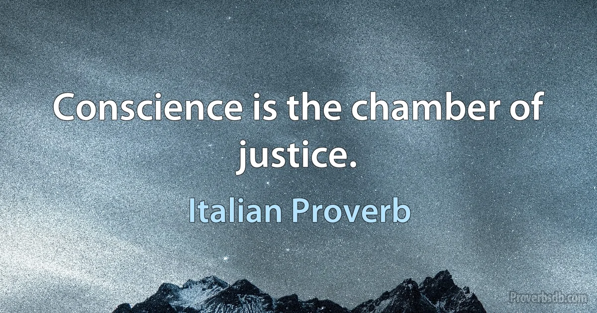 Conscience is the chamber of justice. (Italian Proverb)