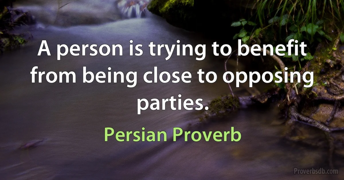 A person is trying to benefit from being close to opposing parties. (Persian Proverb)