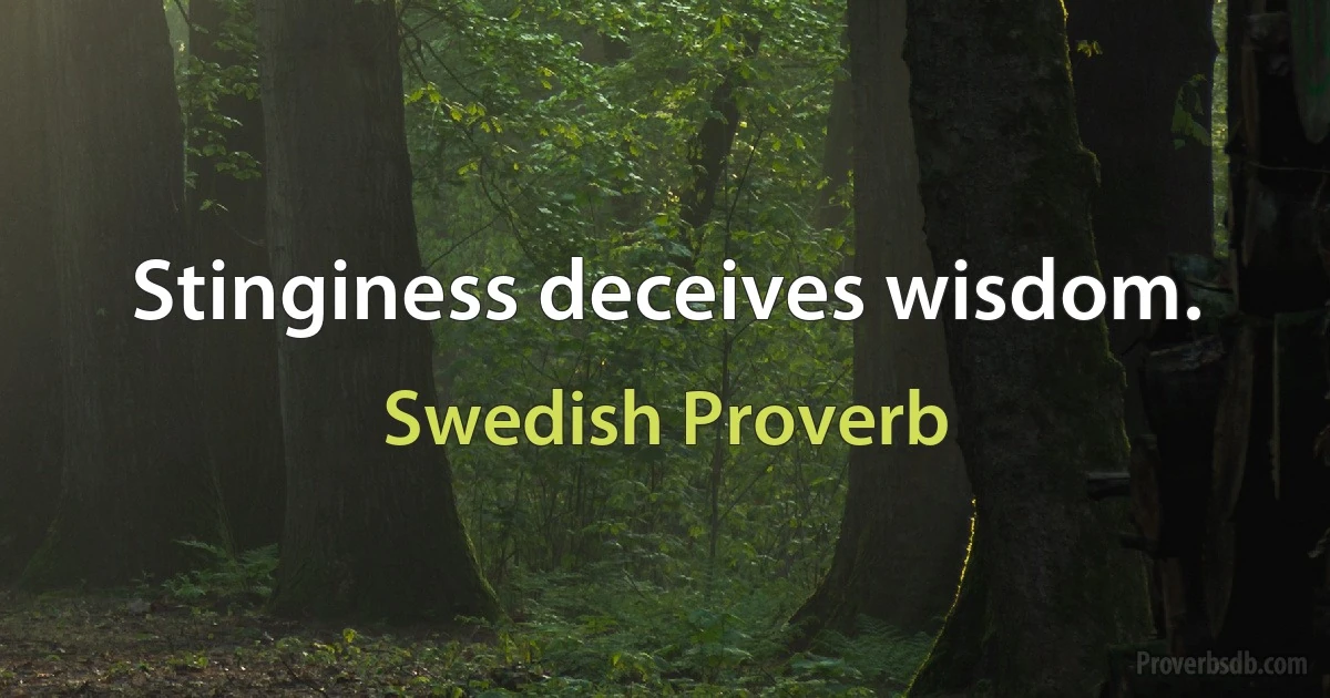 Stinginess deceives wisdom. (Swedish Proverb)