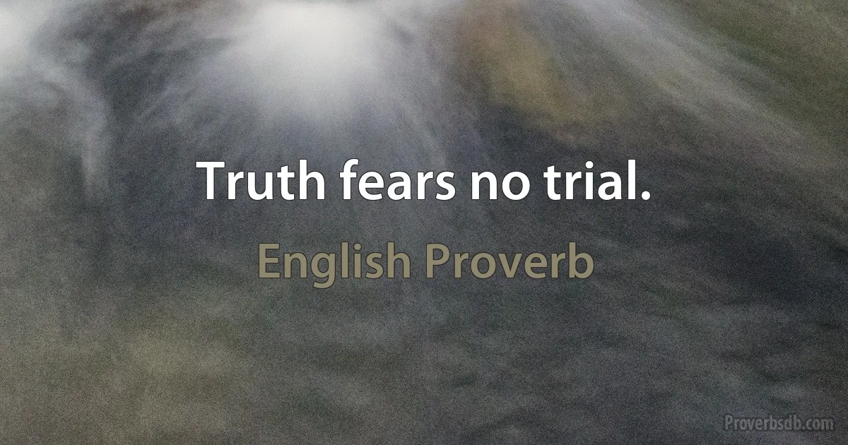 Truth fears no trial. (English Proverb)