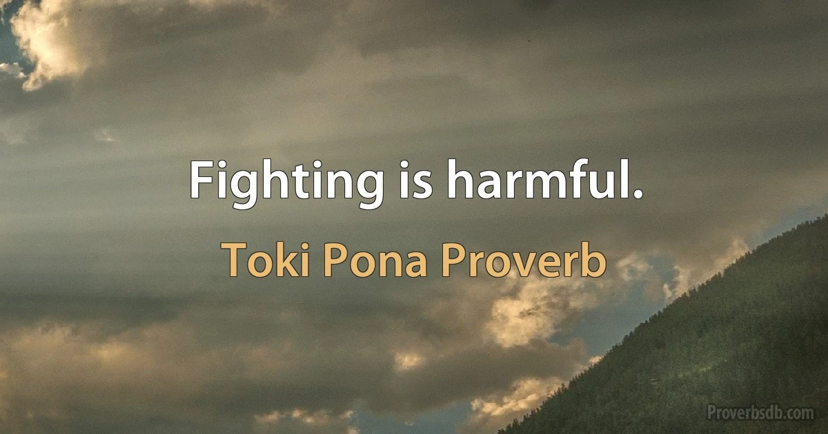 Fighting is harmful. (Toki Pona Proverb)