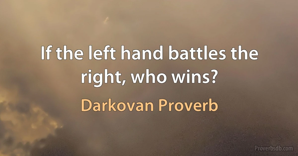 If the left hand battles the right, who wins? (Darkovan Proverb)