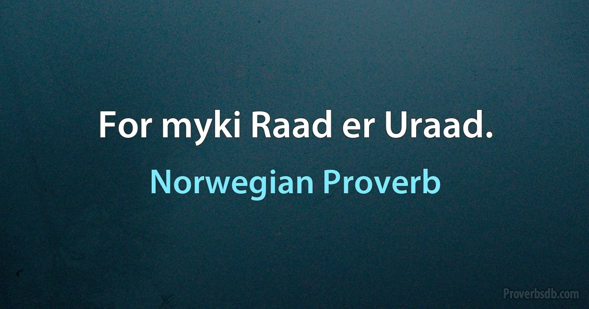 For myki Raad er Uraad. (Norwegian Proverb)