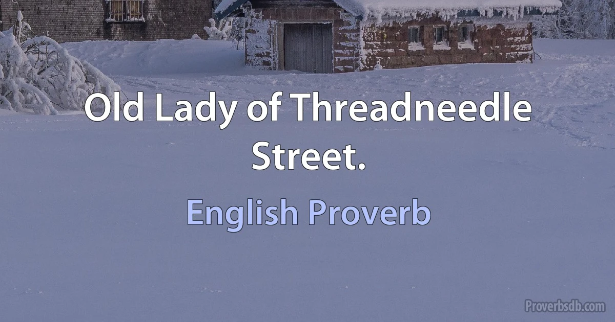 Old Lady of Threadneedle Street. (English Proverb)