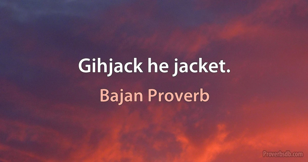 Gihjack he jacket. (Bajan Proverb)