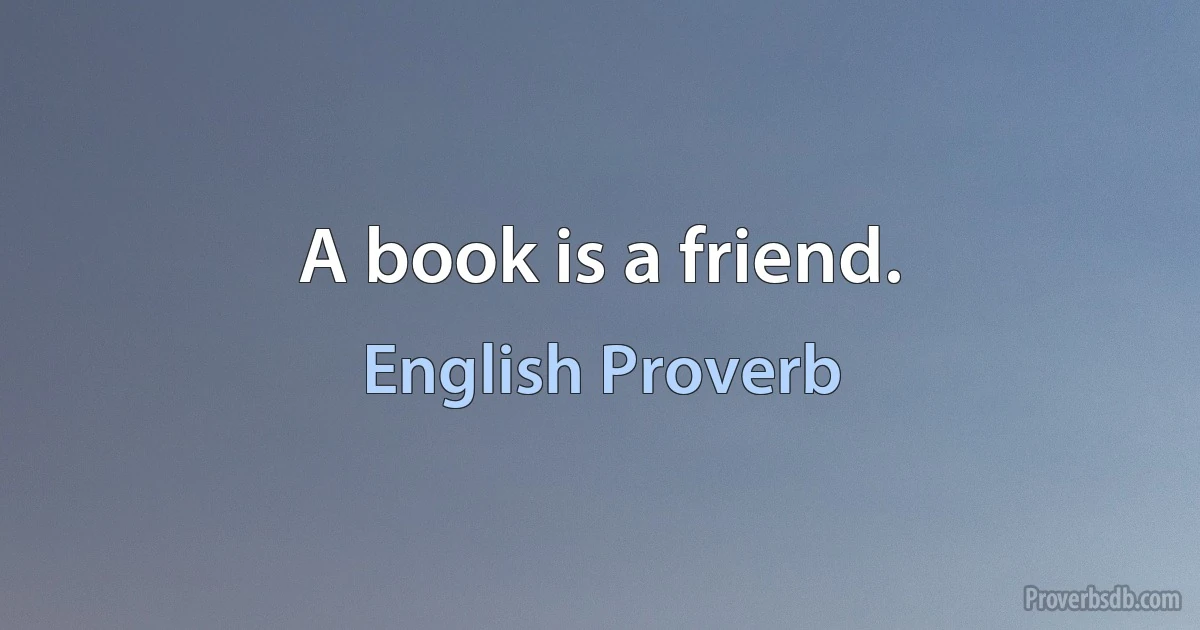 A book is a friend. (English Proverb)