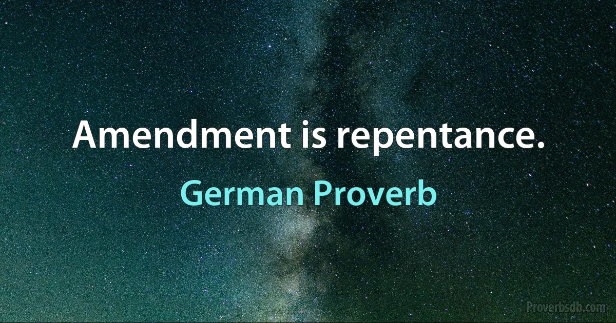 Amendment is repentance. (German Proverb)