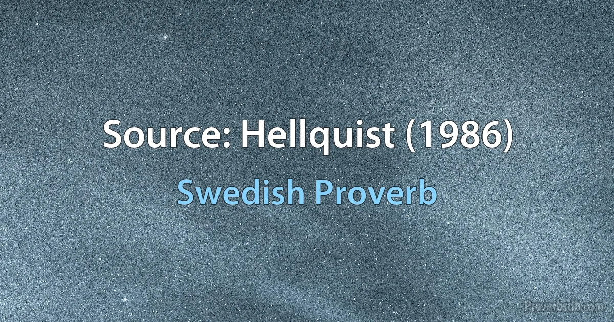 Source: Hellquist (1986) (Swedish Proverb)