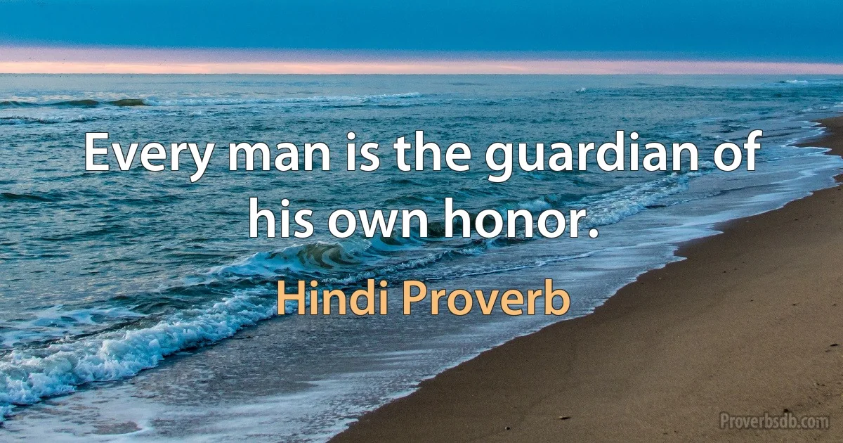 Every man is the guardian of his own honor. (Hindi Proverb)