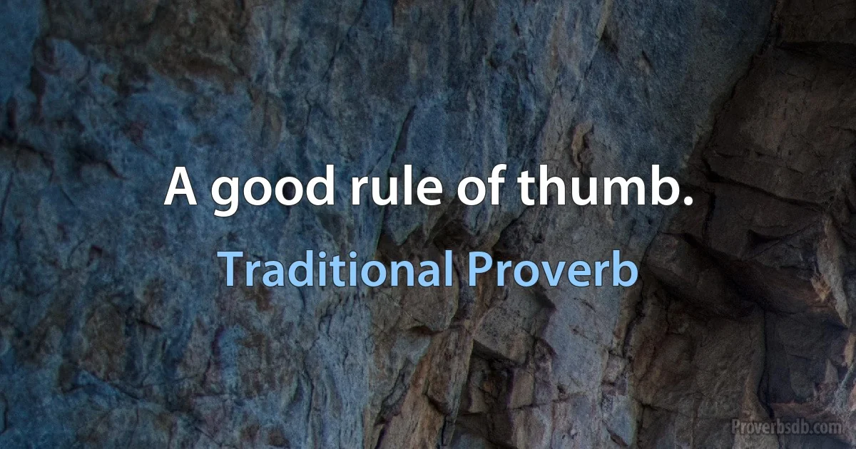 A good rule of thumb. (Traditional Proverb)