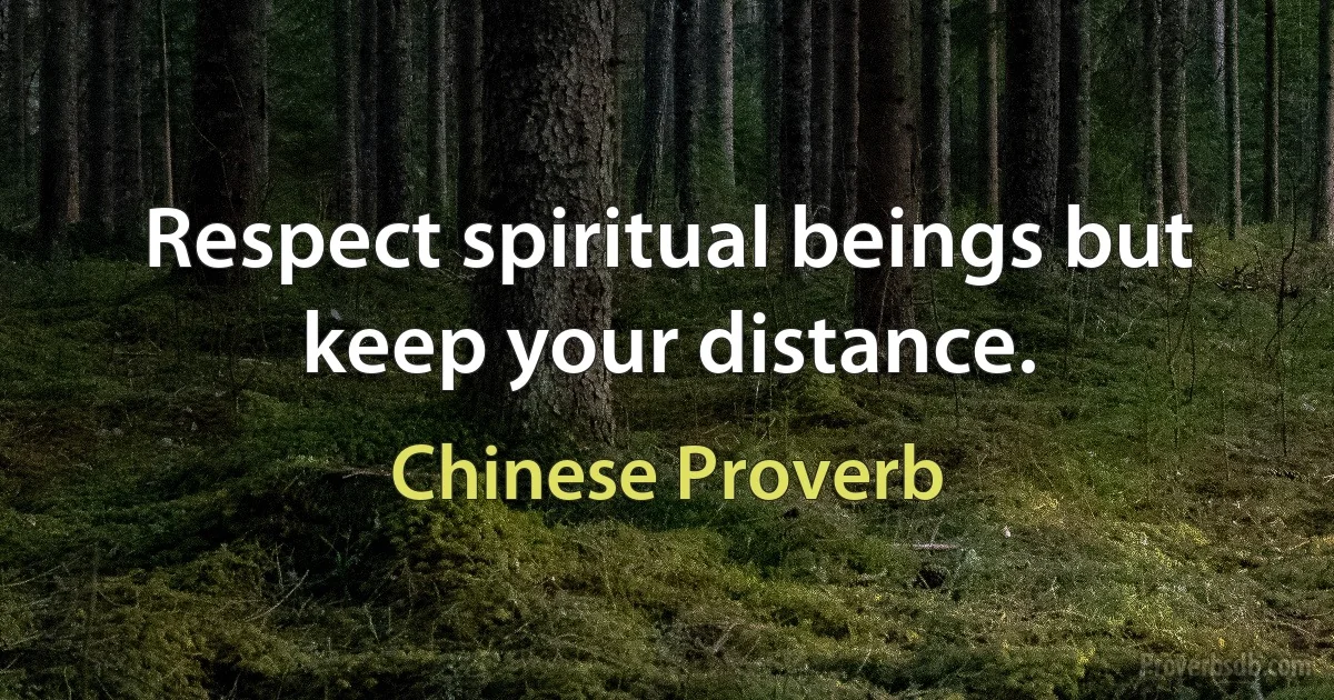 Respect spiritual beings but keep your distance. (Chinese Proverb)